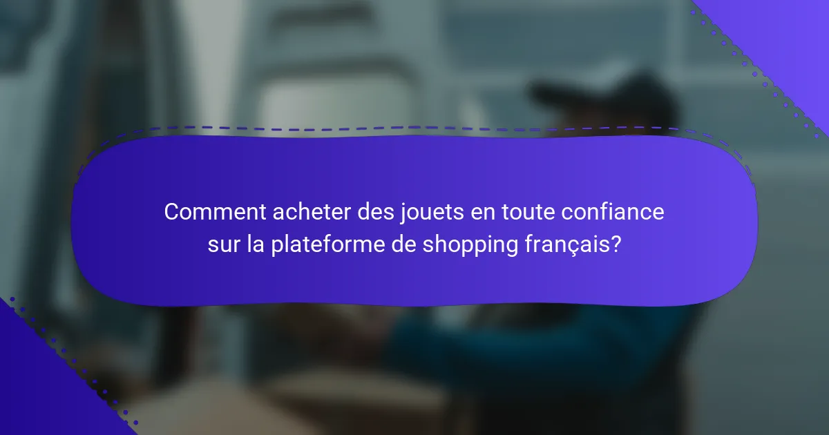 Comment acheter des jouets en toute confiance sur la plateforme de shopping français?