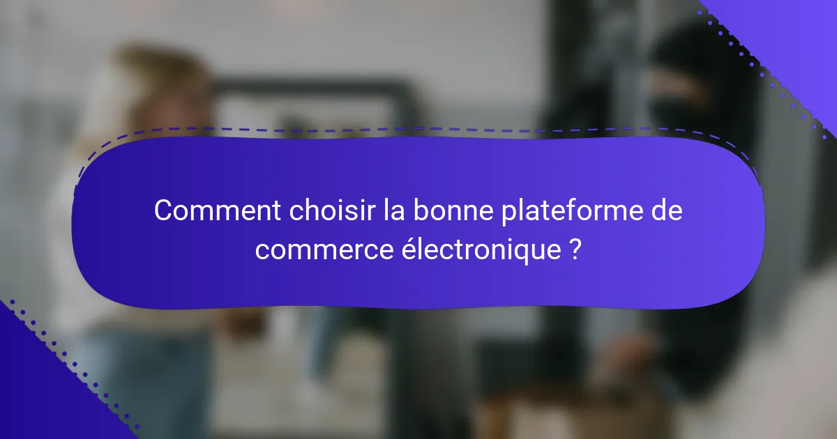 Comment choisir la bonne plateforme de commerce électronique ?