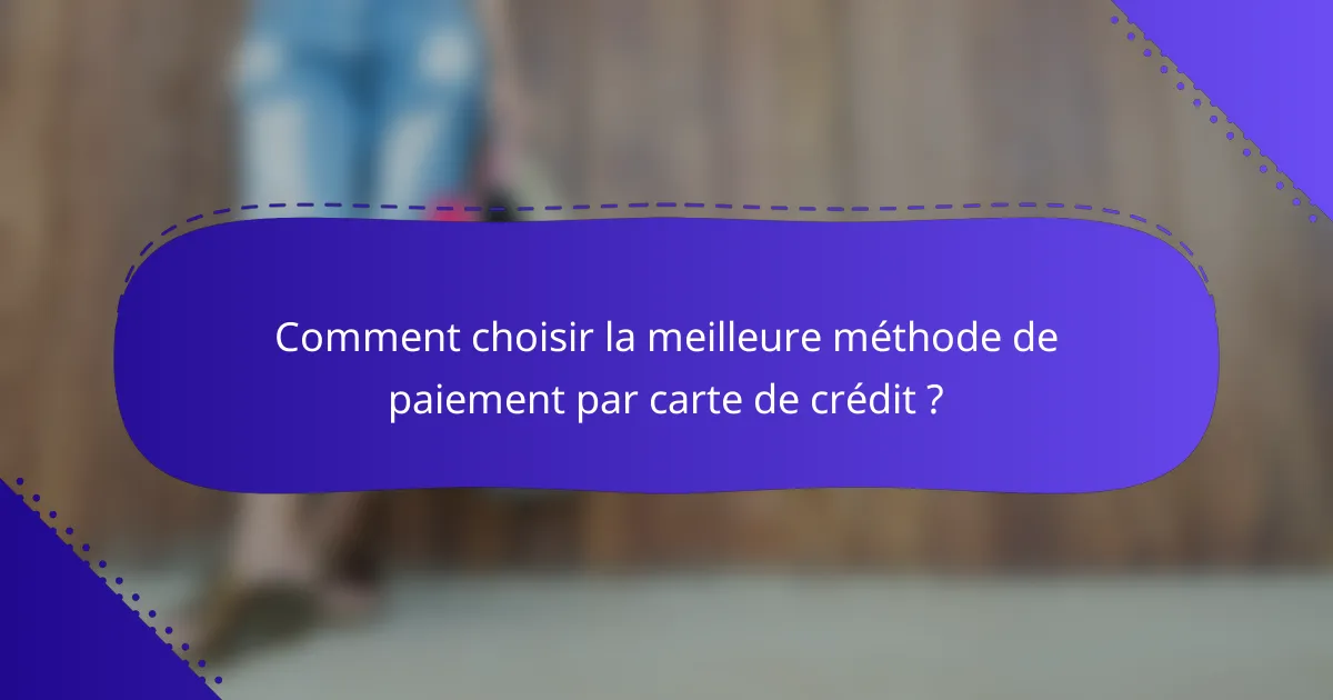 Comment choisir la meilleure méthode de paiement par carte de crédit ?