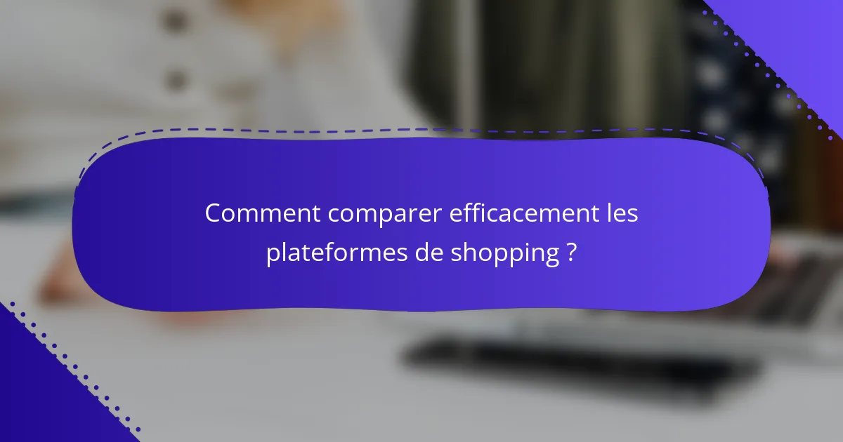 Comment comparer efficacement les plateformes de shopping ?