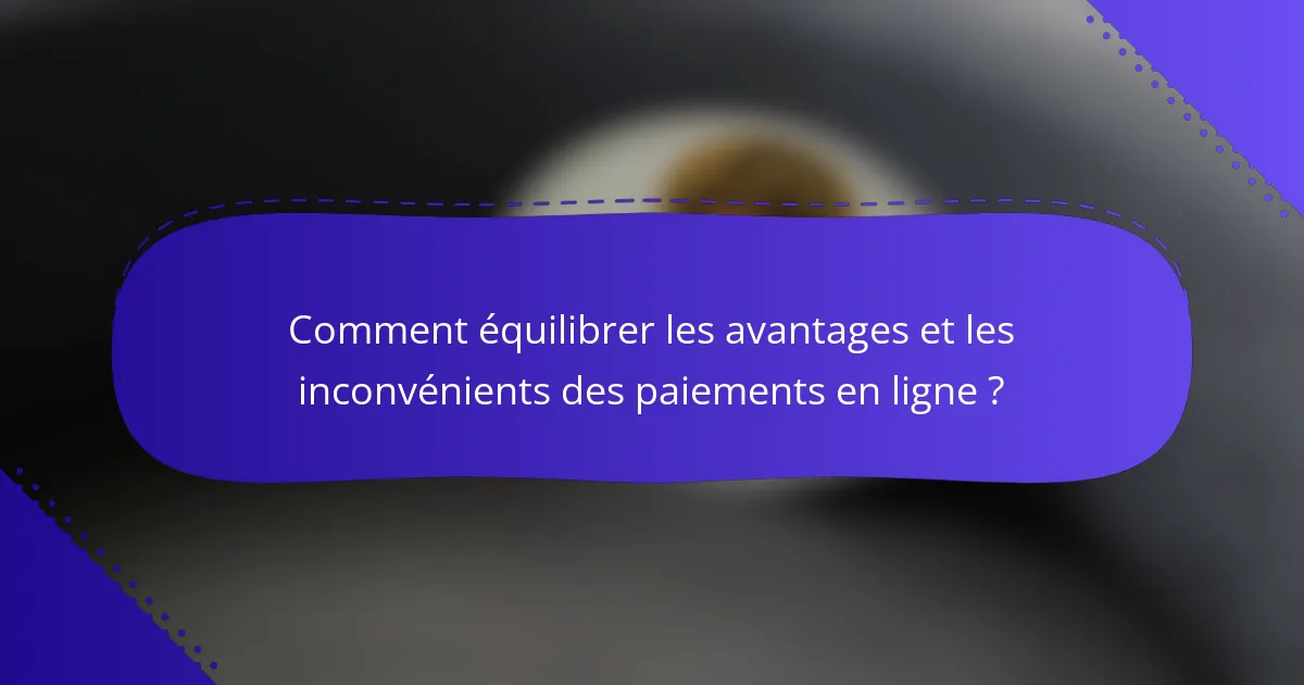 Comment équilibrer les avantages et les inconvénients des paiements en ligne ?