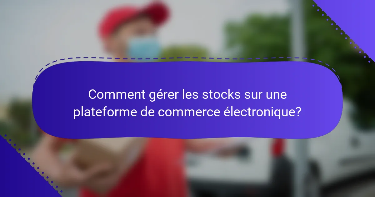 Comment gérer les stocks sur une plateforme de commerce électronique?