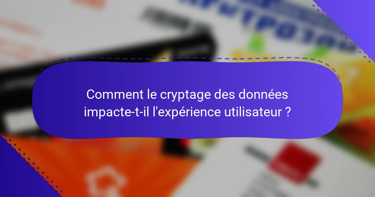 Comment le cryptage des données impacte-t-il l'expérience utilisateur ?