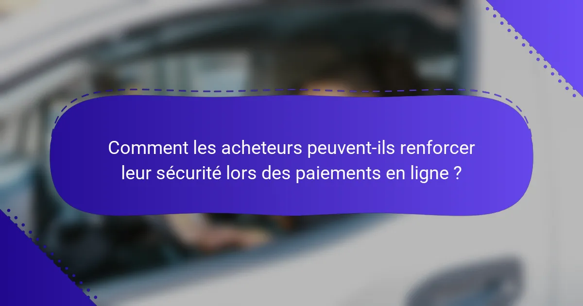 Comment les acheteurs peuvent-ils renforcer leur sécurité lors des paiements en ligne ?