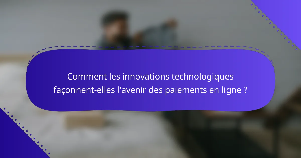 Comment les innovations technologiques façonnent-elles l'avenir des paiements en ligne ?