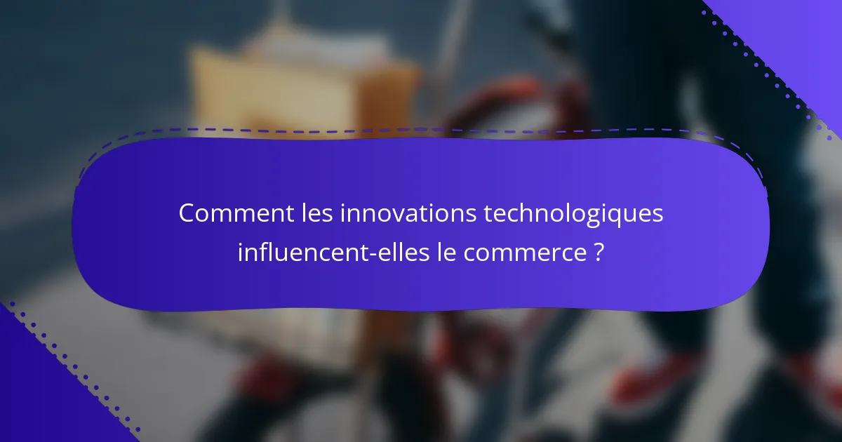Comment les innovations technologiques influencent-elles le commerce ?