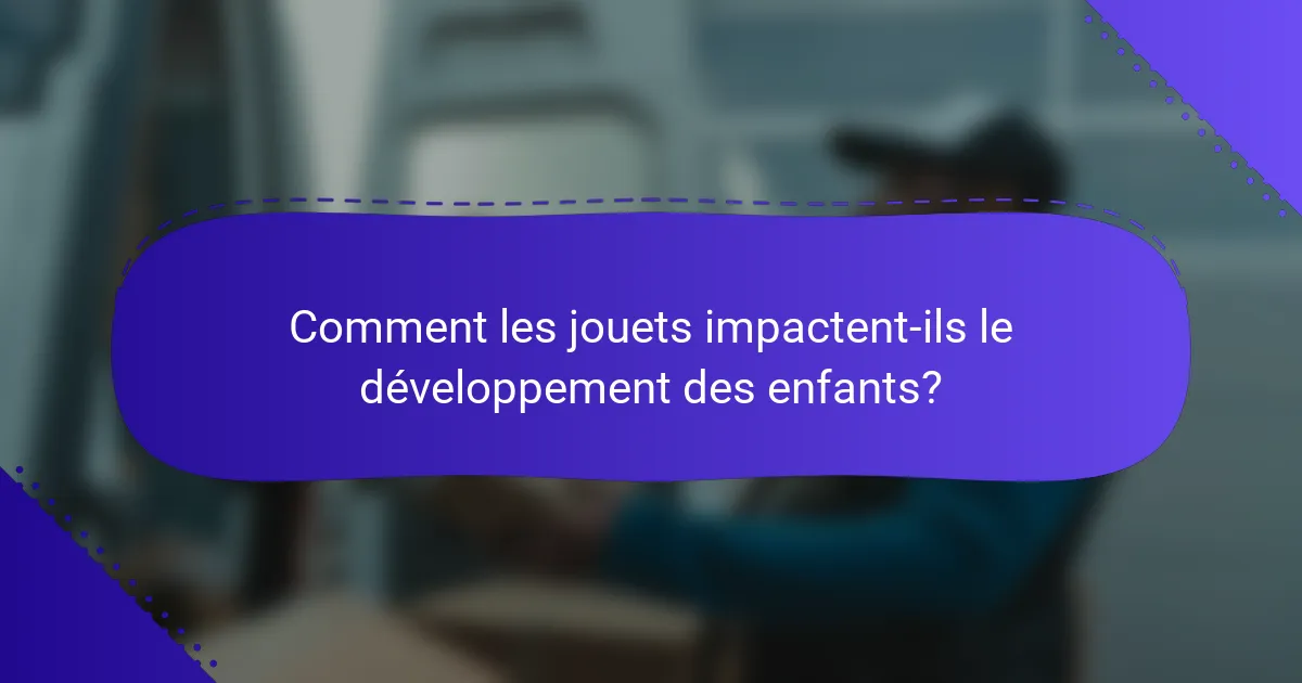 Comment les jouets impactent-ils le développement des enfants?