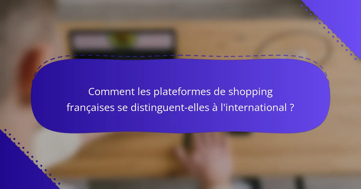 Comment les plateformes de shopping françaises se distinguent-elles à l'international ?