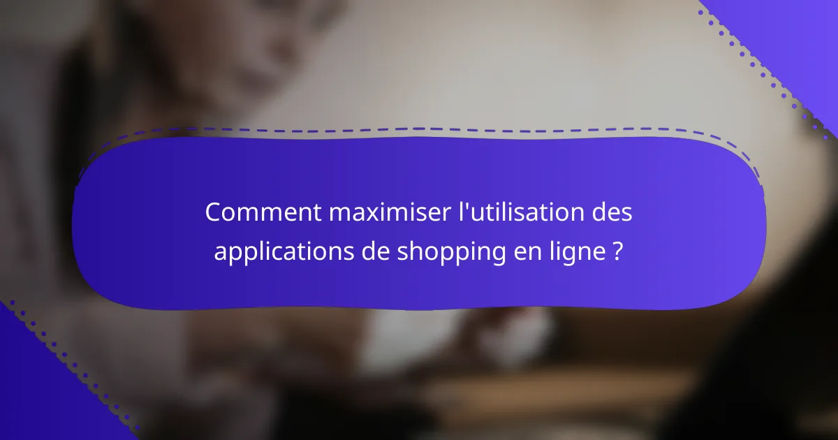 Comment maximiser l'utilisation des applications de shopping en ligne ?
