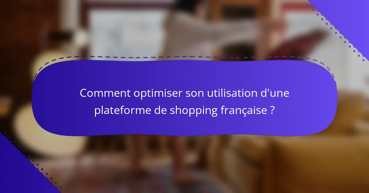 Comment optimiser son utilisation d'une plateforme de shopping française ?