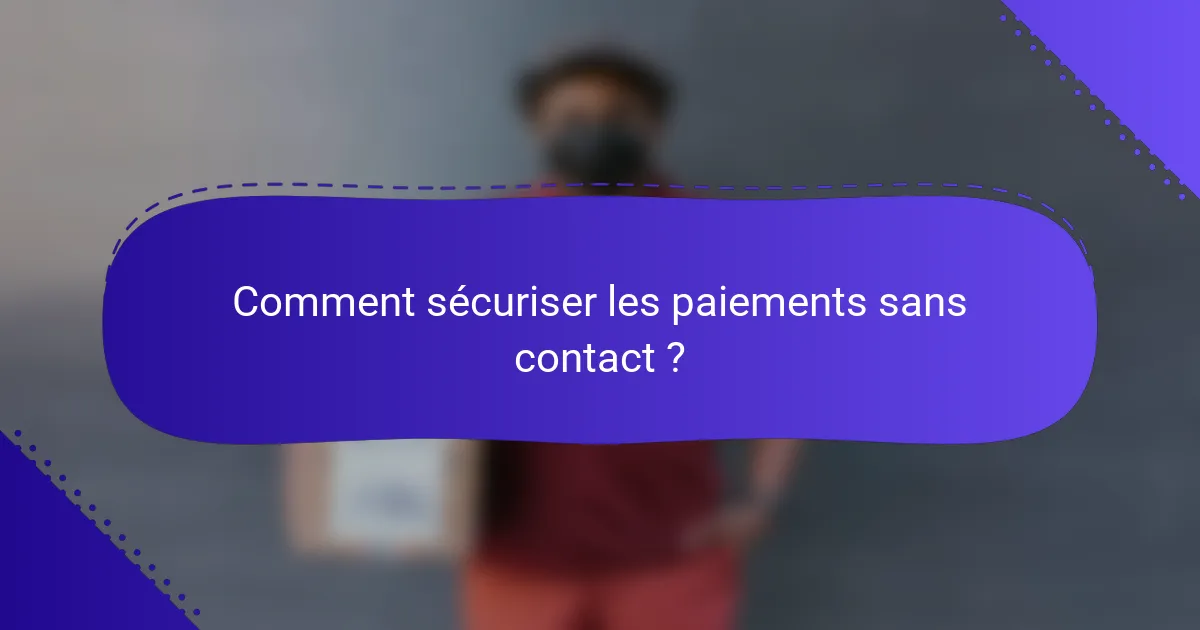 Comment sécuriser les paiements sans contact ?