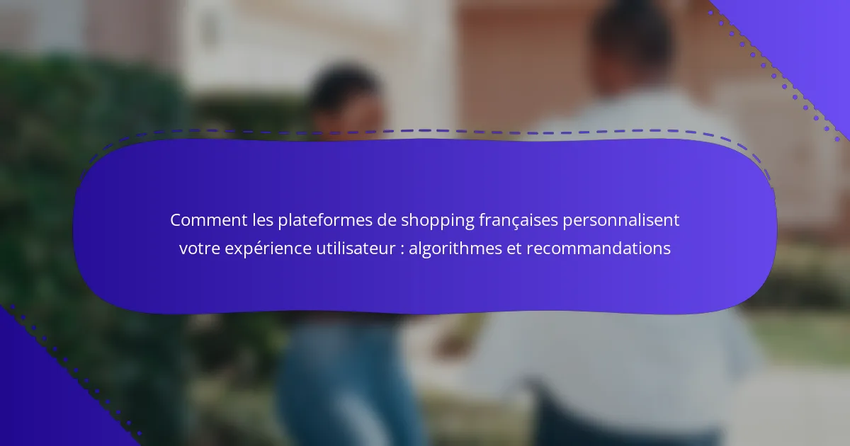 Comment les plateformes de shopping françaises personnalisent votre expérience utilisateur : algorithmes et recommandations