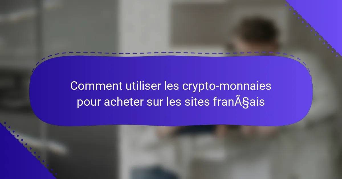 Comment utiliser les crypto-monnaies pour acheter sur les sites français