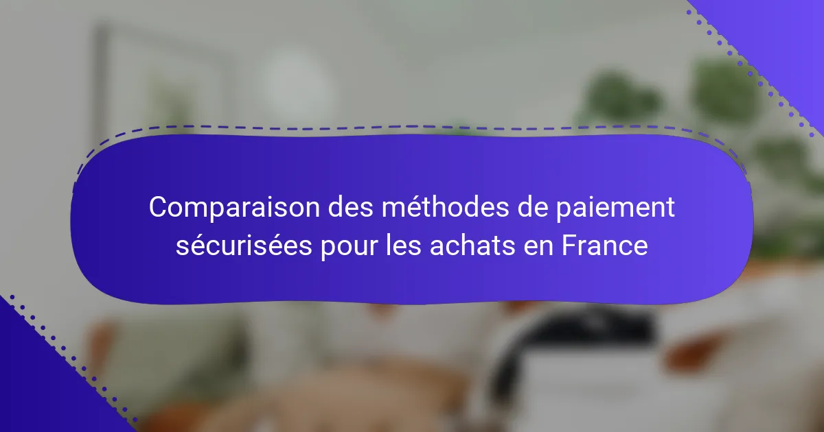 Comparaison des méthodes de paiement sécurisées pour les achats en France