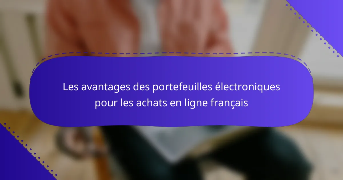 Les avantages des portefeuilles électroniques pour les achats en ligne français