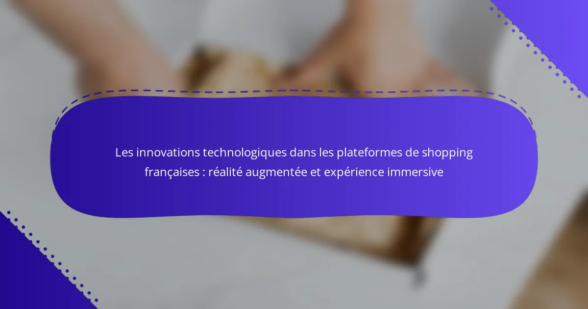 Les innovations technologiques dans les plateformes de shopping françaises : réalité augmentée et expérience immersive