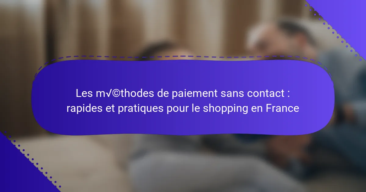 Les méthodes de paiement sans contact : rapides et pratiques pour le shopping en France