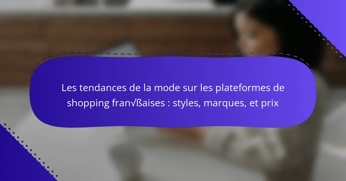 Les tendances de la mode sur les plateformes de shopping françaises : styles, marques, et prix
