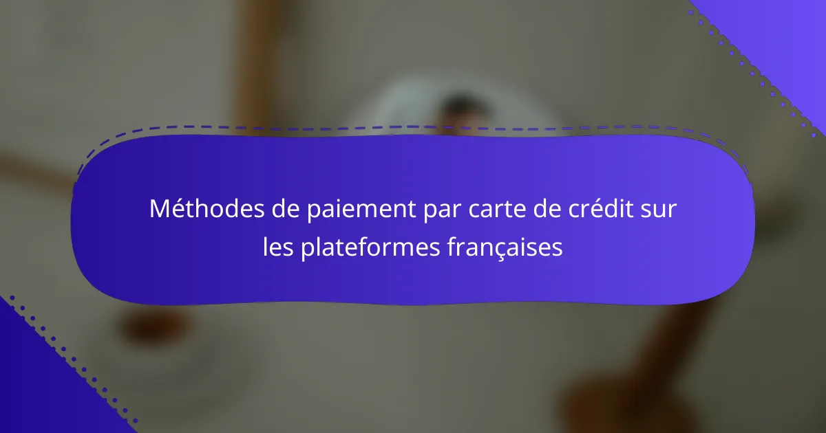 Méthodes de paiement par carte de crédit sur les plateformes françaises