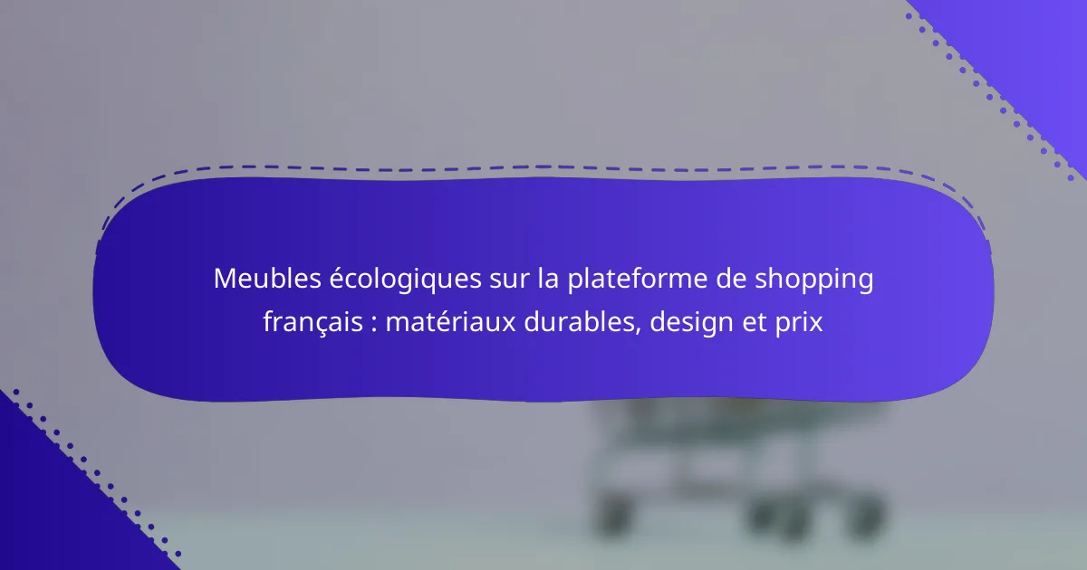 Meubles écologiques sur la plateforme de shopping français : matériaux durables, design et prix