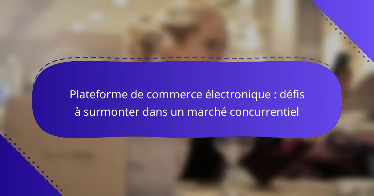 Plateforme de commerce électronique : défis à surmonter dans un marché concurrentiel