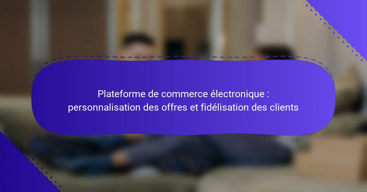 Plateforme de commerce électronique : personnalisation des offres et fidélisation des clients