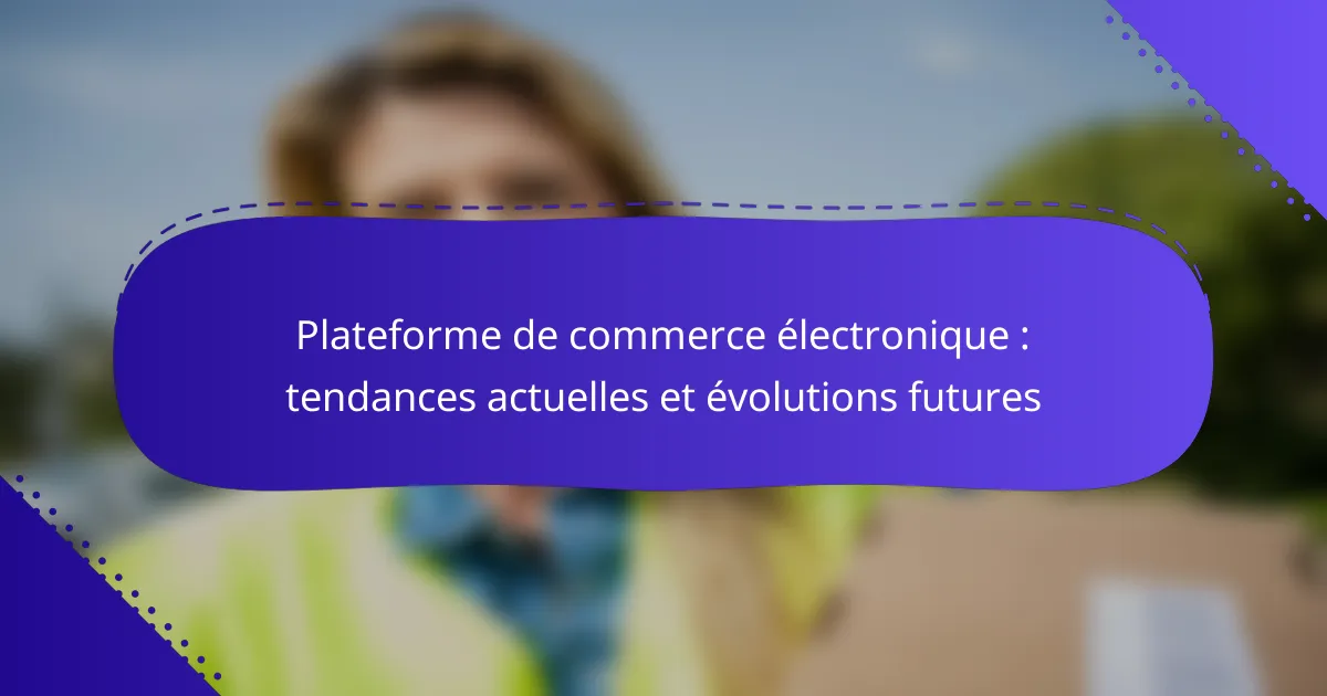 Plateforme de commerce électronique : tendances actuelles et évolutions futures