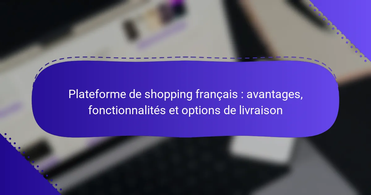 Plateforme de shopping français : avantages, fonctionnalités et options de livraison