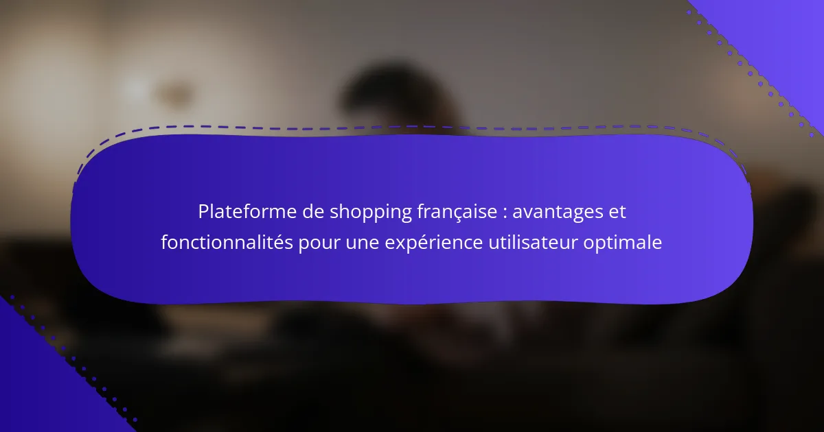 Plateforme de shopping française : avantages et fonctionnalités pour une expérience utilisateur optimale