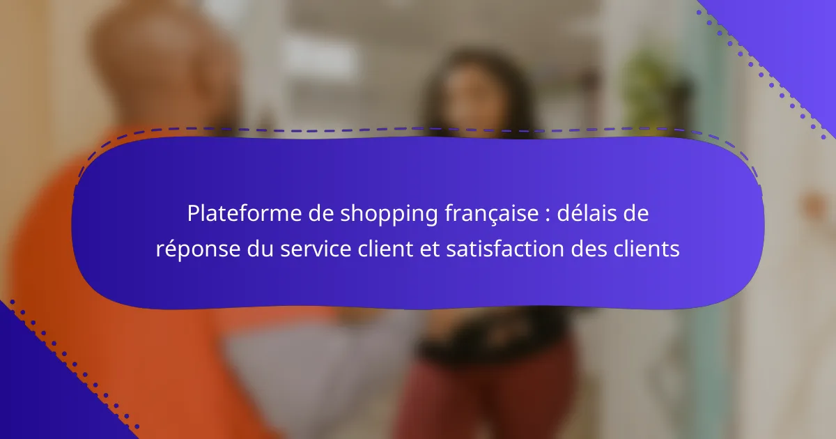 Plateforme de shopping française : délais de réponse du service client et satisfaction des clients