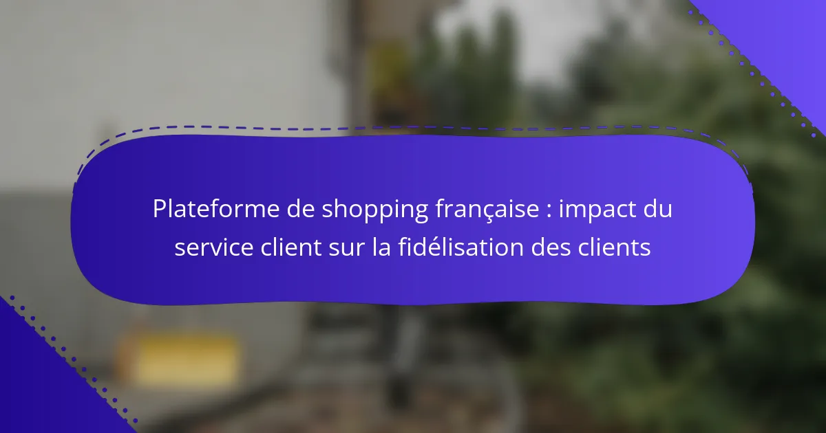 Plateforme de shopping française : impact du service client sur la fidélisation des clients