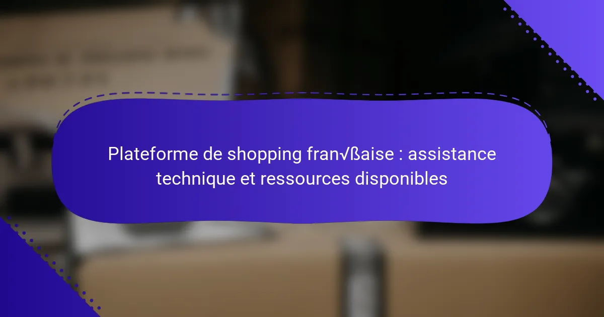 Plateforme de shopping française : assistance technique et ressources disponibles
