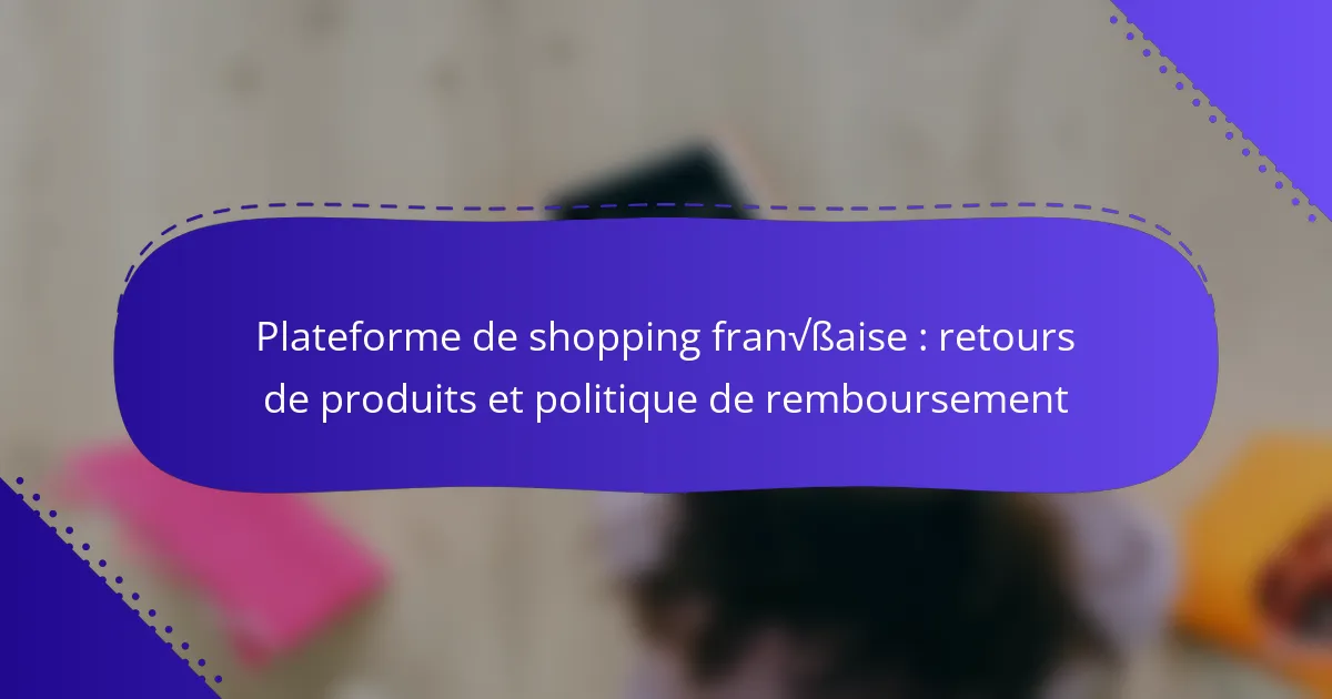 Plateforme de shopping française : retours de produits et politique de remboursement