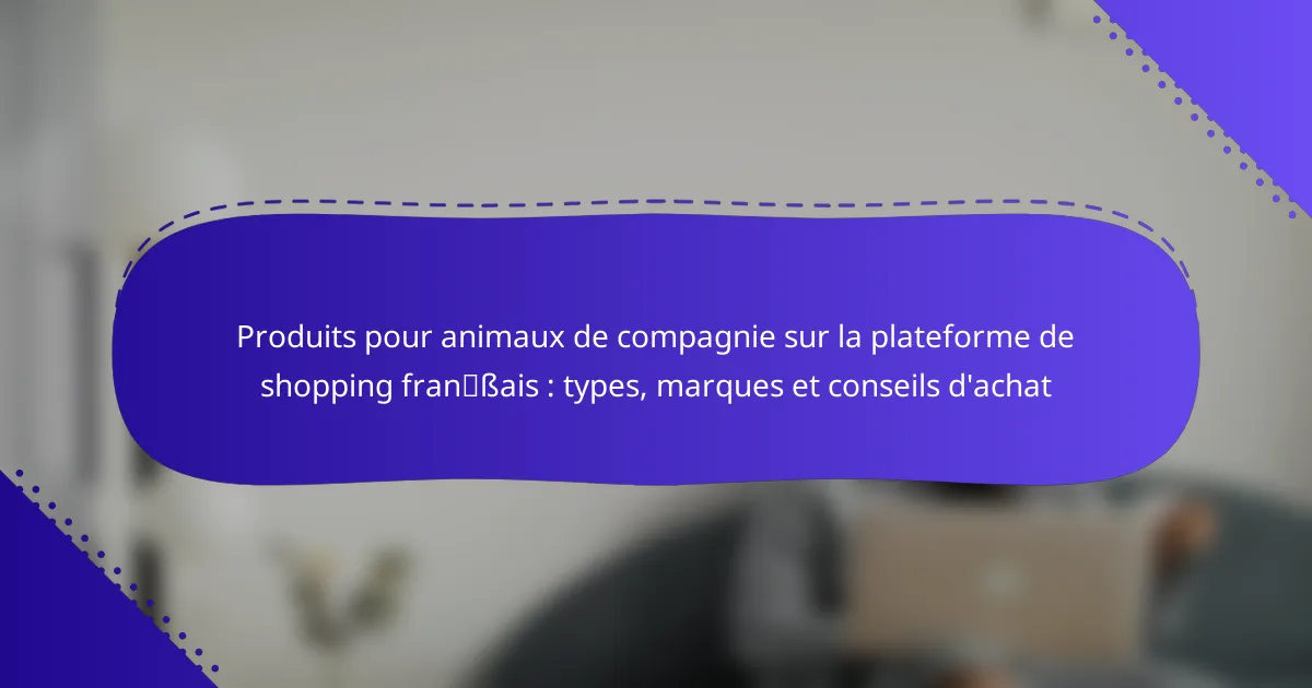 Produits pour animaux de compagnie sur la plateforme de shopping français : types, marques et conseils d’achat