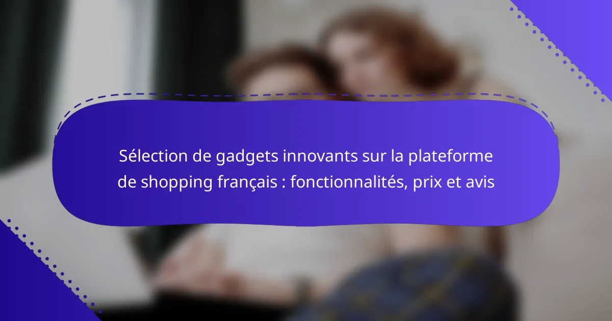 Sélection de gadgets innovants sur la plateforme de shopping français : fonctionnalités, prix et avis