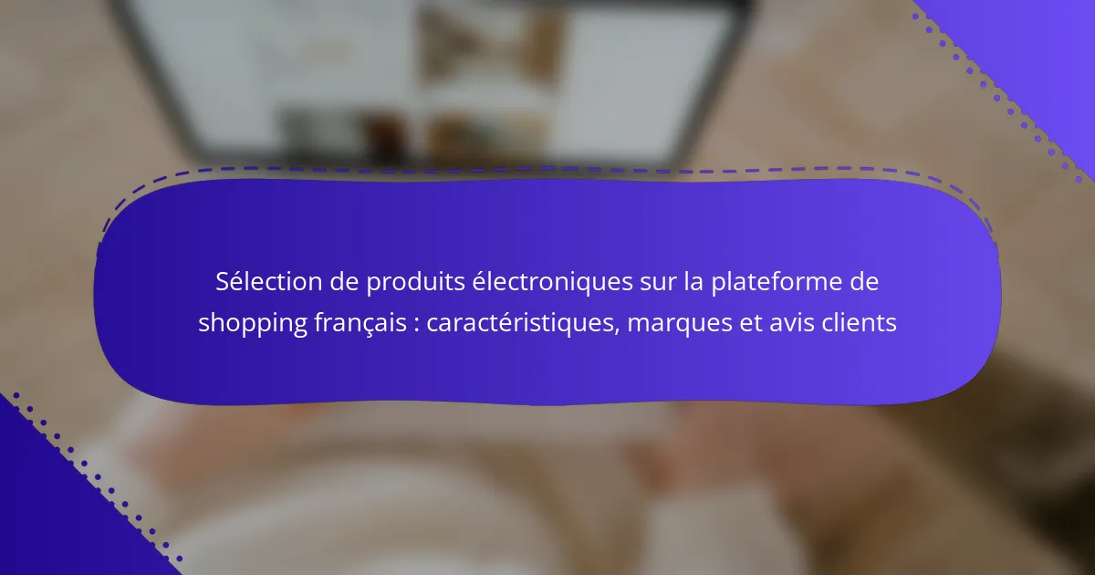 Sélection de produits électroniques sur la plateforme de shopping français : caractéristiques, marques et avis clients