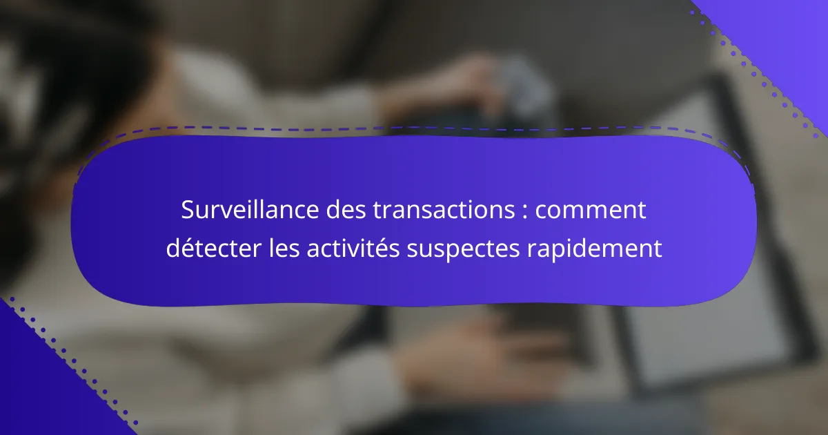 Surveillance des transactions : comment détecter les activités suspectes rapidement