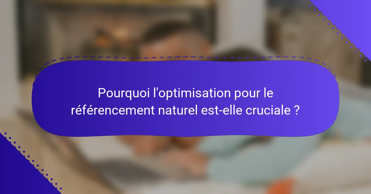 Pourquoi l'optimisation pour le référencement naturel est-elle cruciale ?