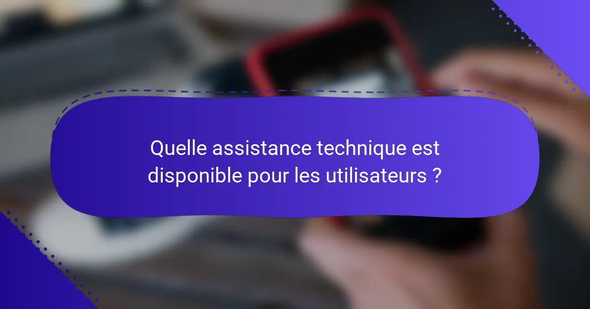 Quelle assistance technique est disponible pour les utilisateurs ?