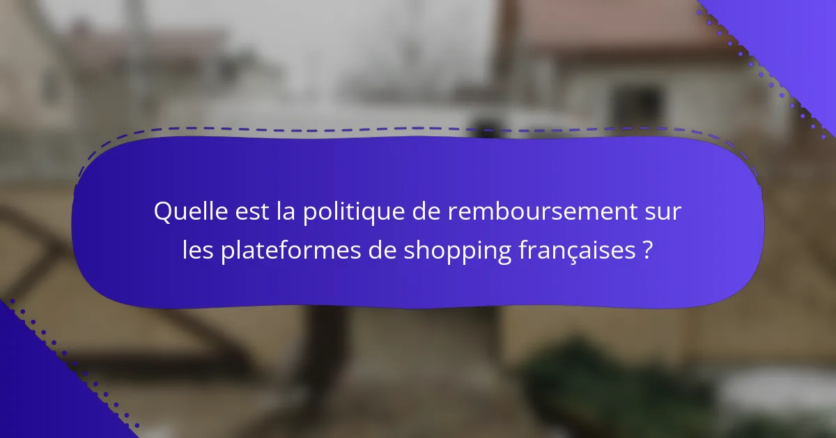 Quelle est la politique de remboursement sur les plateformes de shopping françaises ?