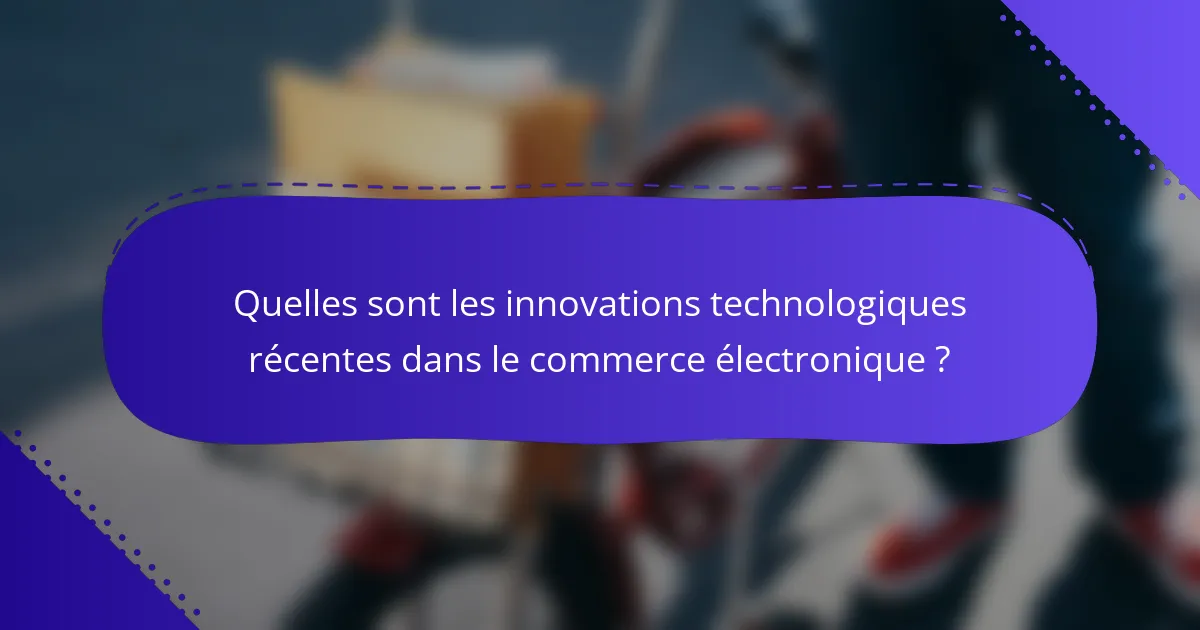 Quelles sont les innovations technologiques récentes dans le commerce électronique ?