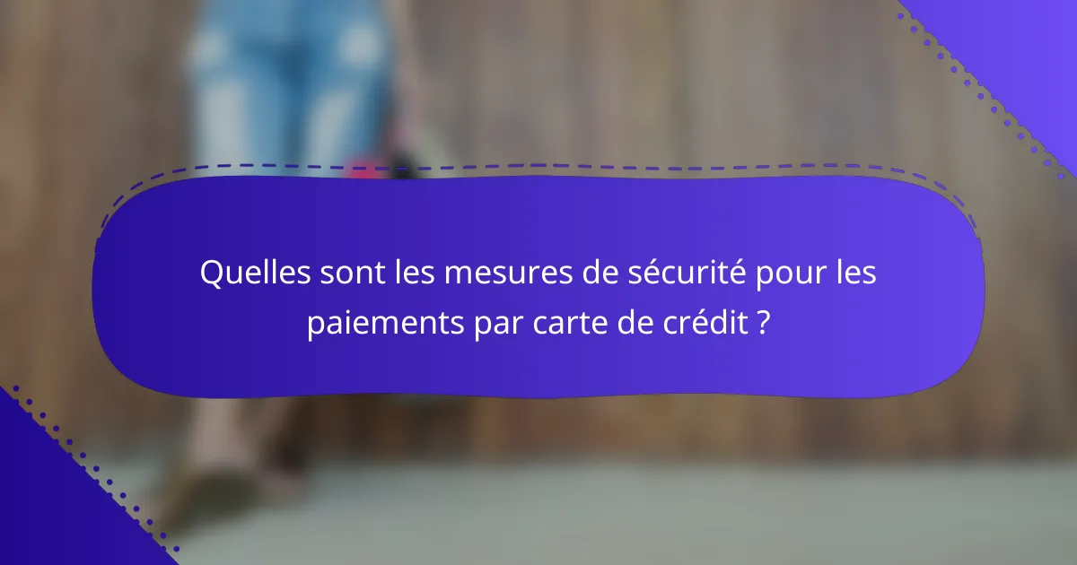 Quelles sont les mesures de sécurité pour les paiements par carte de crédit ?