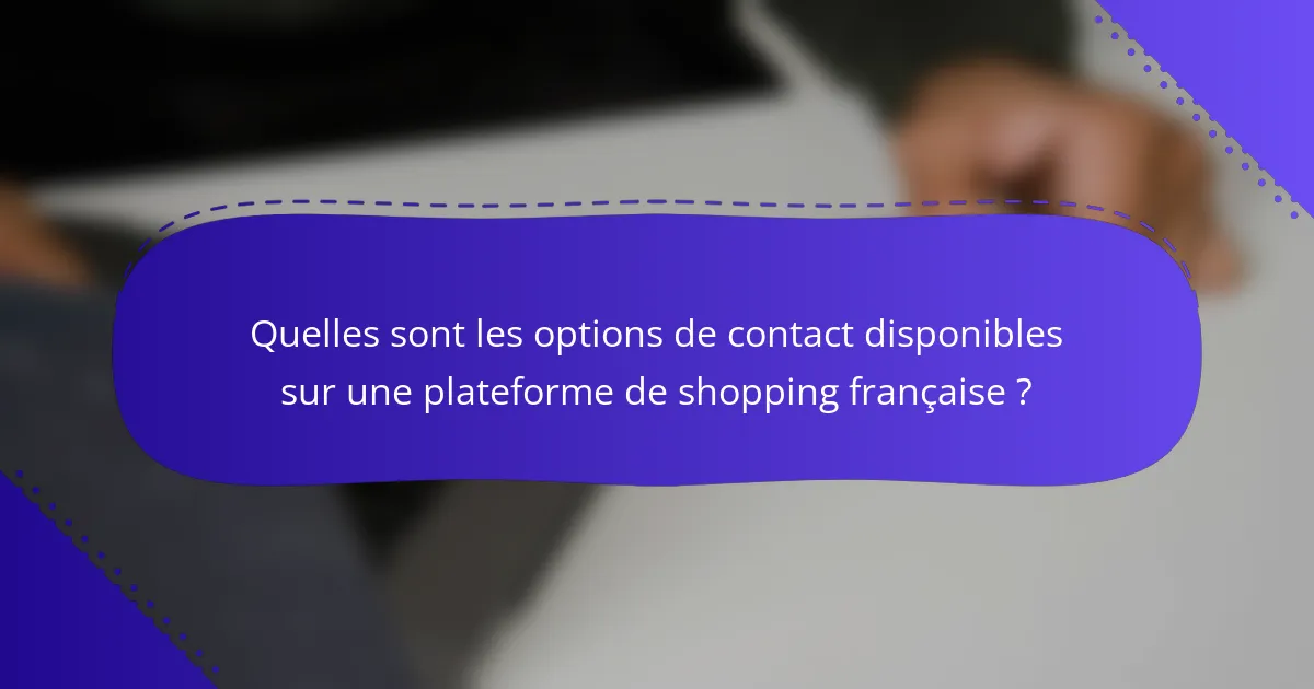 Quelles sont les options de contact disponibles sur une plateforme de shopping française ?