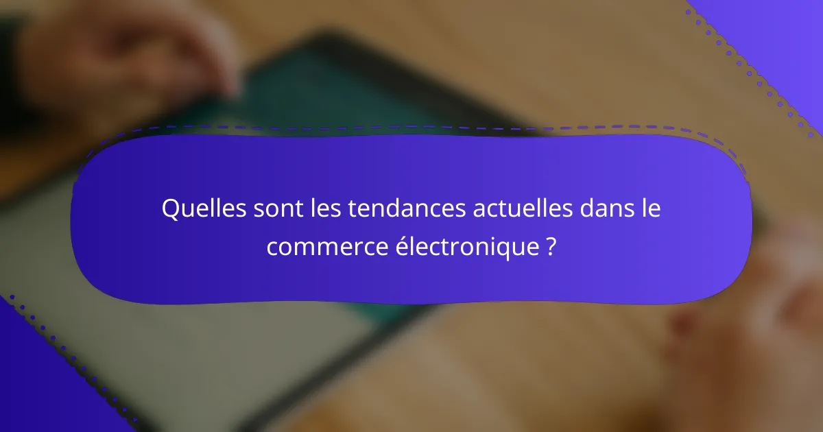 Quelles sont les tendances actuelles dans le commerce électronique ?