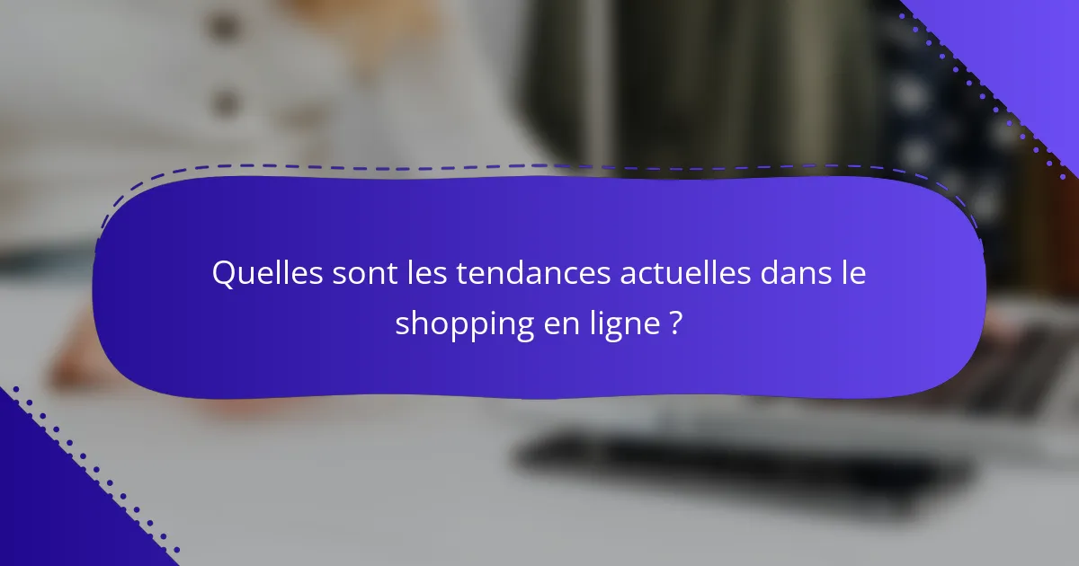 Quelles sont les tendances actuelles dans le shopping en ligne ?