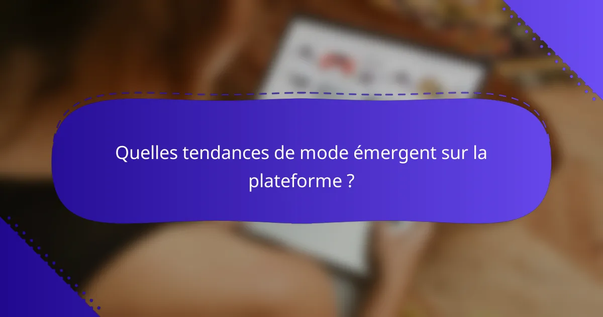 Quelles tendances de mode émergent sur la plateforme ?