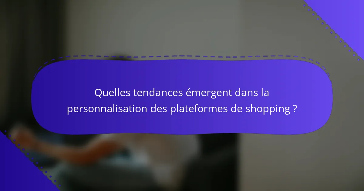 Quelles tendances émergent dans la personnalisation des plateformes de shopping ?