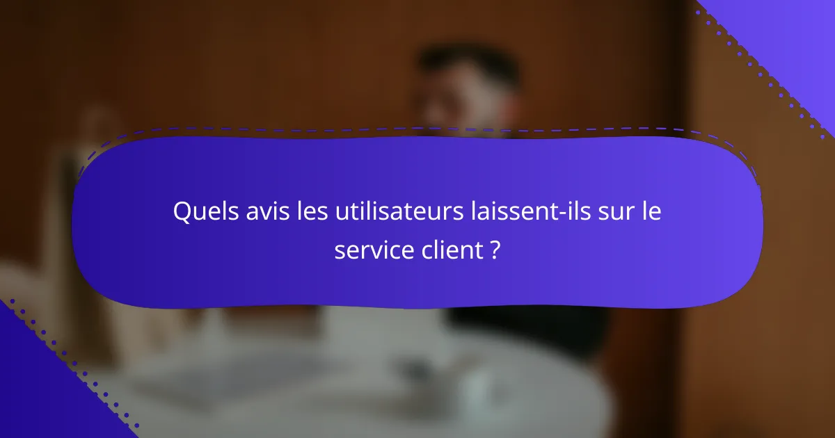 Quels avis les utilisateurs laissent-ils sur le service client ?