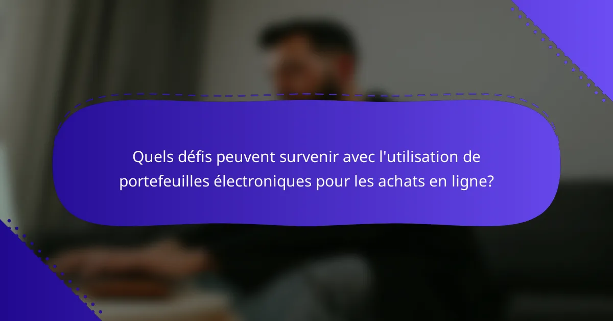 Quels défis peuvent survenir avec l'utilisation de portefeuilles électroniques pour les achats en ligne?
