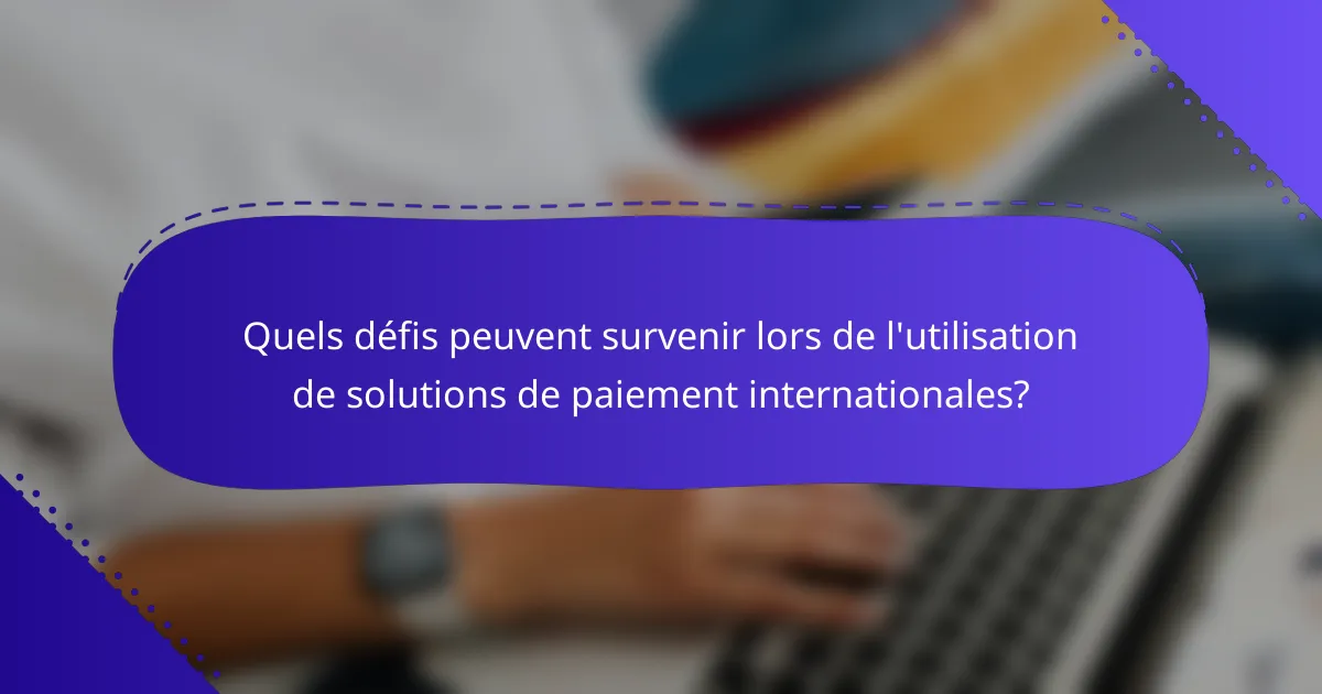 Quels défis peuvent survenir lors de l'utilisation de solutions de paiement internationales?